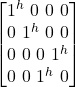 \begin  {bmatrix} 1^h \  0 \  0\   0\\ 0 \  1^h \  0\   0\\ 0 \  0 \  0\   1^h\\ 0 \  0 \  1^h\   0 \end{bmatrix}