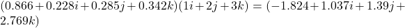 (0.866 + 0.228i + 0.285j + 0.342k)(1i + 2j + 3k)= (-1.824 + 1.037i + 1.39j + 2.769k)