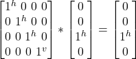 \begin {bmatrix} 1^h \ 0 \ 0\ 0\\ 0 \ 1^h \ 0\ 0\\ 0 \ 0 \ 1^h\ 0\\ 0 \ 0\ 0\ 1^v\end{bmatrix} * \begin {bmatrix} 0\\ 0  \\ 1^h\\ 0 \end{bmatrix}  = \begin {bmatrix} 0 \\ 0 \\ 1^h\\ 0 \end{bmatrix}