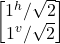 \begin {bmatrix} 1^h/\sqrt{2}  \\ 1^v/\sqrt{2} \end{bmatrix}