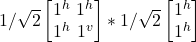 1/\sqrt{2}\begin {bmatrix} 1^h \   1^h \\  1^h\   1^v\end{bmatrix}  * 1/\sqrt{2}\begin {bmatrix} 1^h \\  1^h  \end{bmatrix}