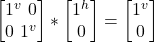 \begin {bmatrix} 1^v \   0 \\  0 \   1^v\end{bmatrix}* \begin {bmatrix} 1^h  \\  0 \end{bmatrix} = \begin {bmatrix} 1^v  \\  0 \end{bmatrix}