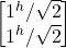 \begin {bmatrix} 1^h/\sqrt{2}  \\ 1^h/\sqrt{2} \end{bmatrix}