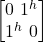 \begin {bmatrix} 0 \   1^h \\  1^h\   0\end{bmatrix}