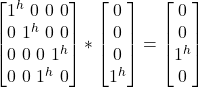 \begin {bmatrix} 1^h \ 0 \ 0\ 0\\ 0 \ 1^h \ 0\ 0\\ 0 \ 0 \ 0\ 1^h\\ 0 \ 0 \ 1^h\ 0 \end{bmatrix} * \begin {bmatrix} 0\\ 0 \\ 0 \\ 1^h\end{bmatrix}  = \begin {bmatrix} 0 \\ 0 \\ 1^h\\ 0 \end{bmatrix}