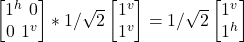 \begin {bmatrix} 1^h  \   0 \\  0\  1^v\end{bmatrix} * 1/\sqrt{2} \begin {bmatrix} 1^v  \\  1^v  \end{bmatrix} = 1/\sqrt{2}\begin {bmatrix} 1^v   \\  1^h  \end{bmatrix}