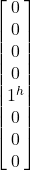 \begin {bmatrix} 0 \\ 0 \\ 0 \\ 0 \\ 1^h \\ 0 \\ 0 \\ 0 \end{bmatrix}
