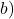 b)