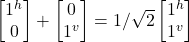 \begin {bmatrix} 1^h  \\ 0 \end{bmatrix}  +   \begin {bmatrix} 0  \\ 1^v  \end{bmatrix}=  1/\sqrt{2}\begin {bmatrix} 1^h  \\ 1^v  \end{bmatrix}