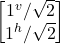 \begin {bmatrix}1^v/\sqrt{2} \\ 1^h/\sqrt{2} \end{bmatrix}