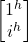 \begin {bmatrix} 1^h \\ i^h \end{bmatrix}