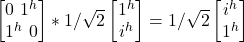 \begin {bmatrix} 0 \ 1^h \\ 1^h\ 0\end{bmatrix} * 1/\sqrt{2}\begin {bmatrix} 1^h \\ i^h \end{bmatrix} = 1/\sqrt{2}\begin {bmatrix} i^h \\ 1^h \end{bmatrix}