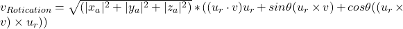 v_{Rotication} = \sqrt{(|x_a|^2 + |y_a|^2 + |z_a|^2)} * ((u_r \cdot v)u_r + sin\theta(u_r \times v) + cos\theta((u_r \times v)\times u_r))