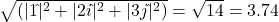 \sqrt{(|1 \hat{ }|^2 + |2i \hat{ }|^2 + |3j \hat{ }|^2)} =  \sqrt{14} = 3.74