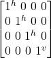 \begin  {bmatrix} 1^h \  0 \  0\   0\\ 0 \  1^h \  0\   0\\ 0 \  0 \  1^h\   0\\ 0 \  0\  0\   1^v\end{bmatrix}