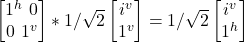 \begin {bmatrix} 1^h \ 0 \\ 0\ 1^v\end{bmatrix} * 1/\sqrt{2}\begin {bmatrix} i^v \\ 1^v \end{bmatrix} = 1/\sqrt{2}\begin {bmatrix} i^v \\ 1^h \end{bmatrix}