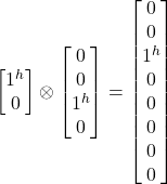 \begin {bmatrix} 1^h \\ 0 \end{bmatrix}\otimes \begin {bmatrix} 0\\ 0 \\ 1^h \\ 0 \end{bmatrix} = \begin {bmatrix} 0\\ 0 \\ 1^h \\ 0 \\0 \\ 0 \\ 0 \\0 \end{bmatrix}