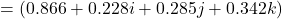 = (0.866 + 0.228i + 0.285j + 0.342k)