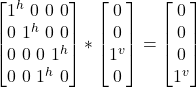 \begin {bmatrix} 1^h \ 0 \ 0\ 0\\ 0 \ 1^h \ 0\ 0\\ 0 \ 0 \ 0\ 1^h\\ 0 \ 0 \ 1^h\ 0 \end{bmatrix} * \begin {bmatrix} 0\\ 0 \\ 1^v \\ 0\end{bmatrix}  = \begin {bmatrix} 0 \\ 0 \\ 0\\ 1^v \end{bmatrix}