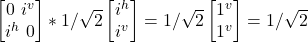 \begin {bmatrix} 0 \ i^v \\ i^h \ 0\end{bmatrix} * 1/\sqrt{2}\begin {bmatrix} i^h \\ i^v \end{bmatrix} = 1/\sqrt{2}\begin {bmatrix}1^v \\ 1^v \end{bmatrix} = 1/\sqrt{2}