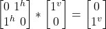 \begin {bmatrix} 0 \   1^h \\  1^h\   0\end{bmatrix} * \begin {bmatrix} 1^v  \\  0 \end{bmatrix} = \begin {bmatrix} 0 \\  1^v  \end{bmatrix}