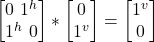 \begin {bmatrix} 0 \   1^h \\  1^h\   0\end{bmatrix} * \begin {bmatrix} 0 \\  1^v  \end{bmatrix} = \begin {bmatrix} 1^v  \\  0  \end{bmatrix}