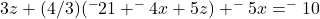 3z + (4/3)(^-21 + ^-4x + 5z)  + ^-5x = ^-10