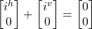 \begin {bmatrix} i^h  \\ 0 \end{bmatrix}  + \begin {bmatrix} i^v  \\ 0 \end{bmatrix}   = \begin {bmatrix} 0  \\ 0 \end{bmatrix}