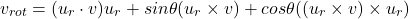 \[v_{rot} = (u_r \cdot v)u_r + sin\theta(u_r \times v) +cos\theta ((u_r \times v)\times u_r)\]