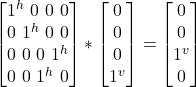 \begin {bmatrix} 1^h \ 0 \ 0\ 0\\ 0 \ 1^h \ 0\ 0\\ 0 \ 0 \ 0\ 1^h\\ 0 \ 0 \ 1^h\ 0 \end{bmatrix} * \begin {bmatrix} 0\\ 0 \\ 0 \\ 1^v\end{bmatrix}  = \begin {bmatrix} 0 \\ 0 \\ 1^v\\ 0 \end{bmatrix}