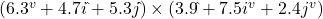 (6.3^v + 4.7i\hat { } + 5.3j\hat { }) \times (3.9\hat { } + 7.5i^v + 2.4j^v)