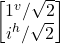 \begin {bmatrix}1^v/\sqrt{2} \\ i^h/\sqrt{2} \end{bmatrix}